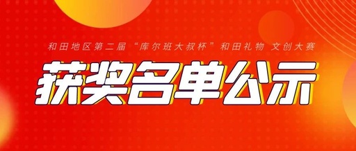 和田地区第二届“库尔班大叔杯”和田礼物文创大赛获奖名单公示