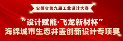 2022安徽省第九届工业设计大赛“设计赋能·飞龙新材杯”海绵城市生态井盖创新设计专项赛