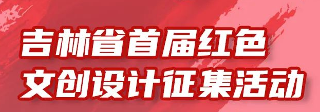 2022吉林省首届红色文创设计征集活动