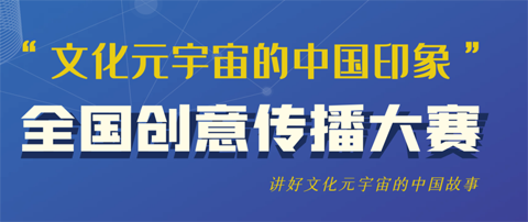 2022“文化元宇宙的中国印象”全国创意传播大赛