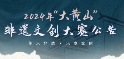 2024年“大黄山”非遗文创大赛正式启动→